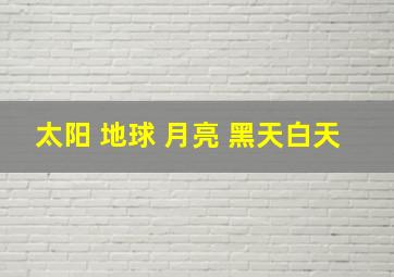 太阳 地球 月亮 黑天白天